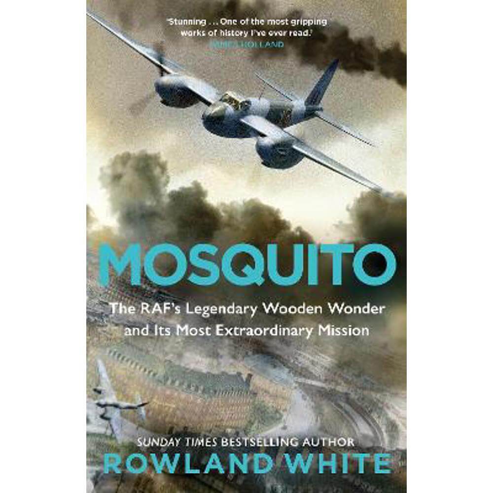Mosquito: The RAF's Legendary Wooden Wonder and its Most Extraordinary Mission (Hardback) - Rowland White
